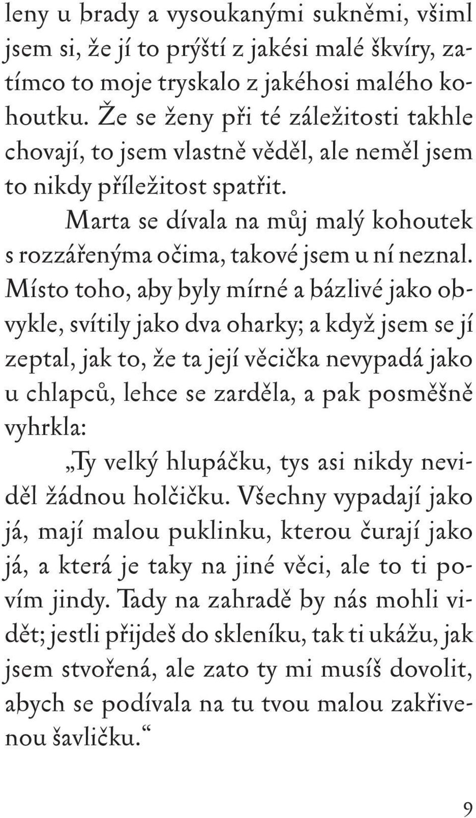 Místo toho, aby byly mírné a bázlivé jako obvykle, svítily jako dva oharky; a když jsem se jí zeptal, jak to, že ta její věcička nevypadá jako u chlapců, lehce se zarděla, a pak posměšně vyhrkla: Ty