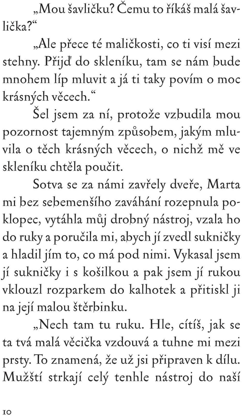 Sotva se za námi zavřely dveře, Marta mi bez sebemenšího zaváhání rozepnula poklopec, vytáhla můj drobný nástroj, vzala ho do ruky a poručila mi, abych jí zvedl sukničky a hladil jím to, co má pod