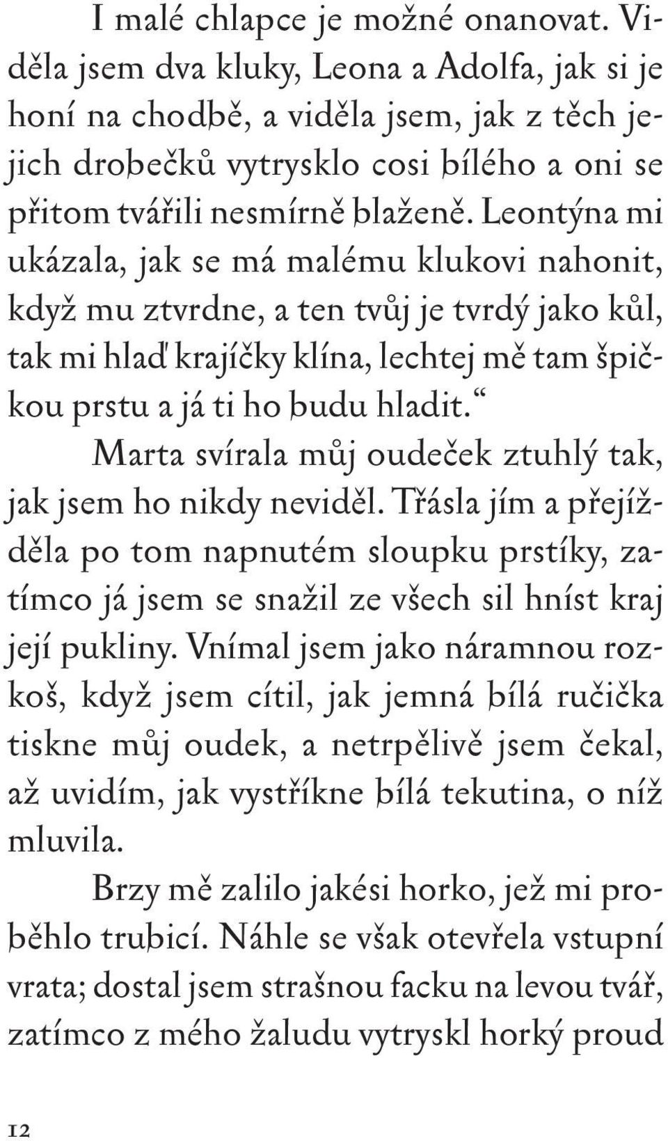 Leontýna mi ukázala, jak se má malému klukovi nahonit, když mu ztvrdne, a ten tvůj je tvrdý jako kůl, tak mi hlaď krajíčky klína, lechtej mě tam špičkou prstu a já ti ho budu hladit.