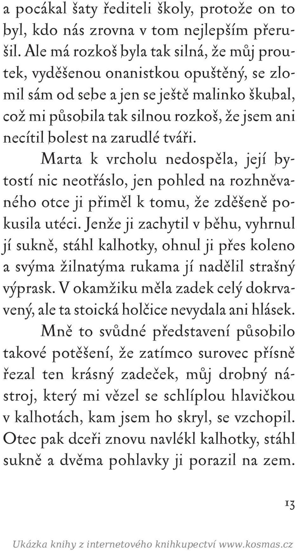 zarudlé tváři. Marta k vrcholu nedospěla, její bytostí nic neotřáslo, jen pohled na rozhněvaného otce ji přiměl k tomu, že zděšeně pokusila utéci.