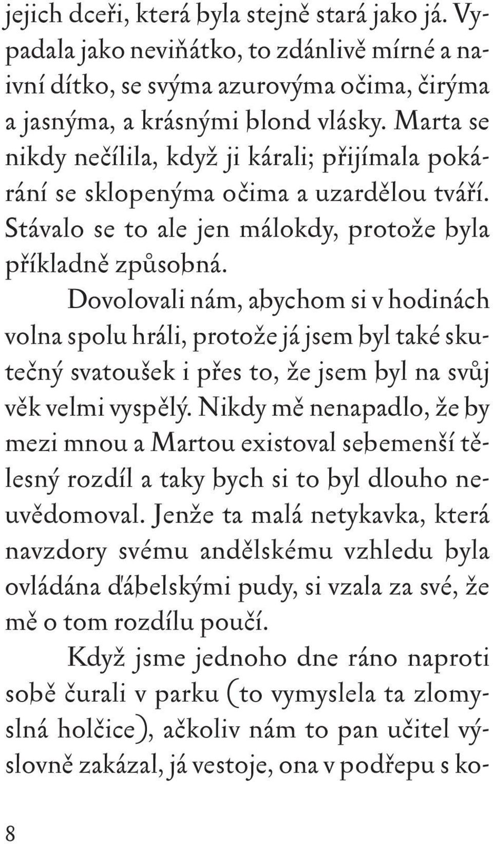 Dovolovali nám, abychom si v hodinách volna spolu hráli, protože já jsem byl také skutečný svatoušek i přes to, že jsem byl na svůj věk velmi vyspělý.