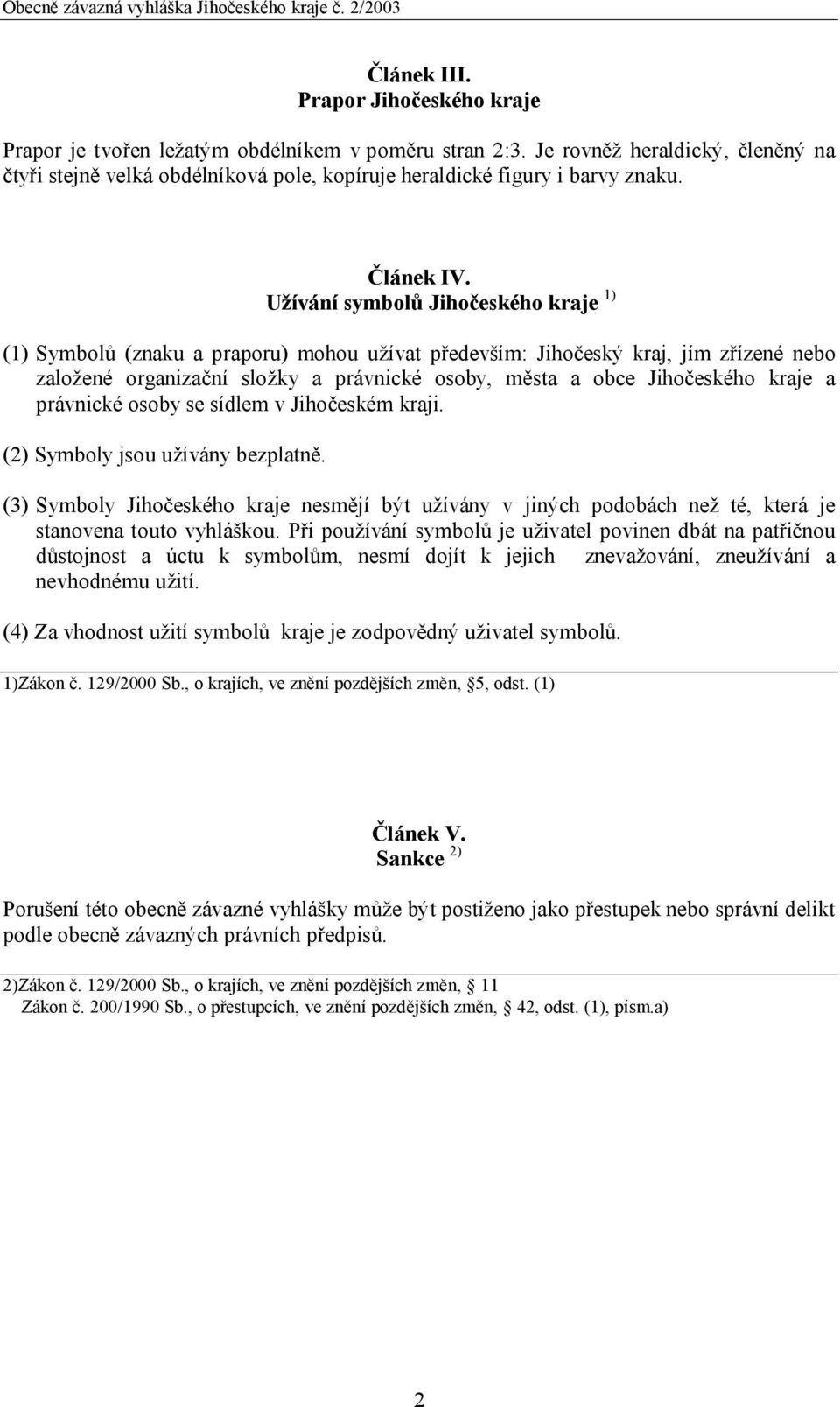 Užívání symbolů Jihočeského kraje 1) (1) Symbolů (znaku a praporu) mohou užívat především: Jihočeský kraj, jím zřízené nebo založené organizační složky a právnické osoby, města a obce Jihočeského