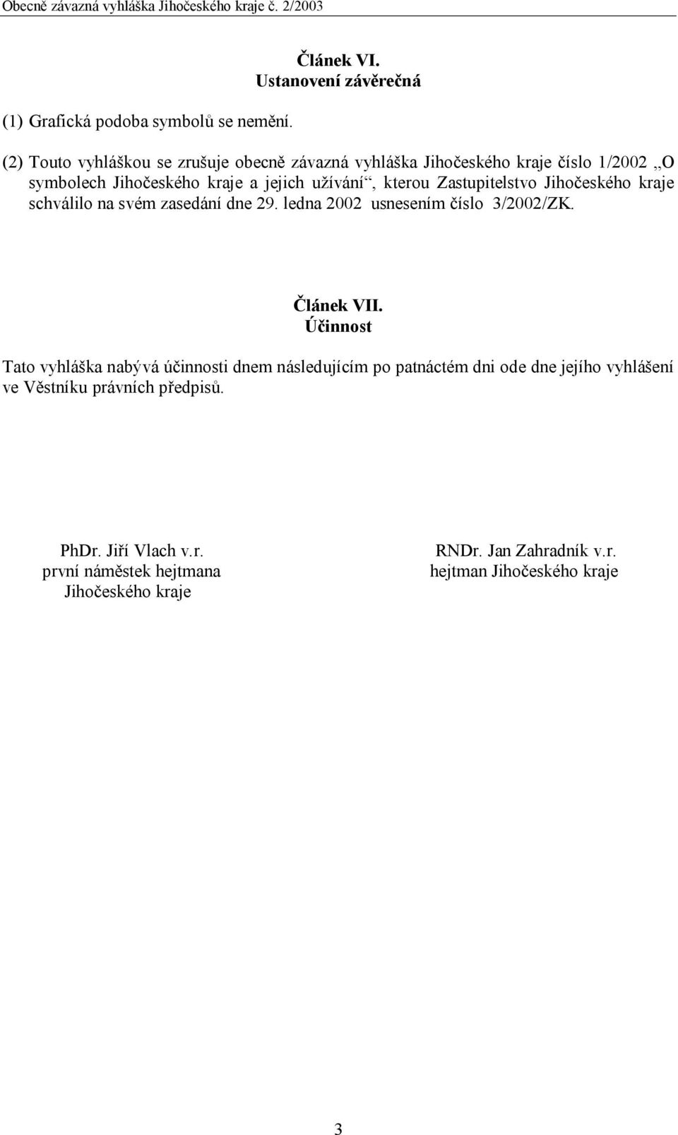 jejich užívání, kterou Zastupitelstvo Jihočeského kraje schválilo na svém zasedání dne 29. ledna 2002 usnesením číslo 3/2002/ZK. Článek VII.