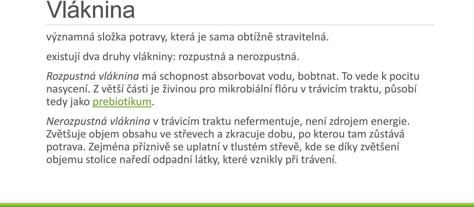 Z větší části je živinou pro mikrobiální flóru v trávicím traktu, působí tedy jako prebiotikum.