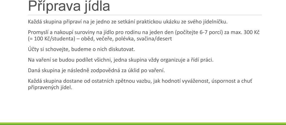 300 Kč (= 100 Kč/studenta) oběd, večeře, polévka, svačina/desert Účty si schovejte, budeme o nich diskutovat.