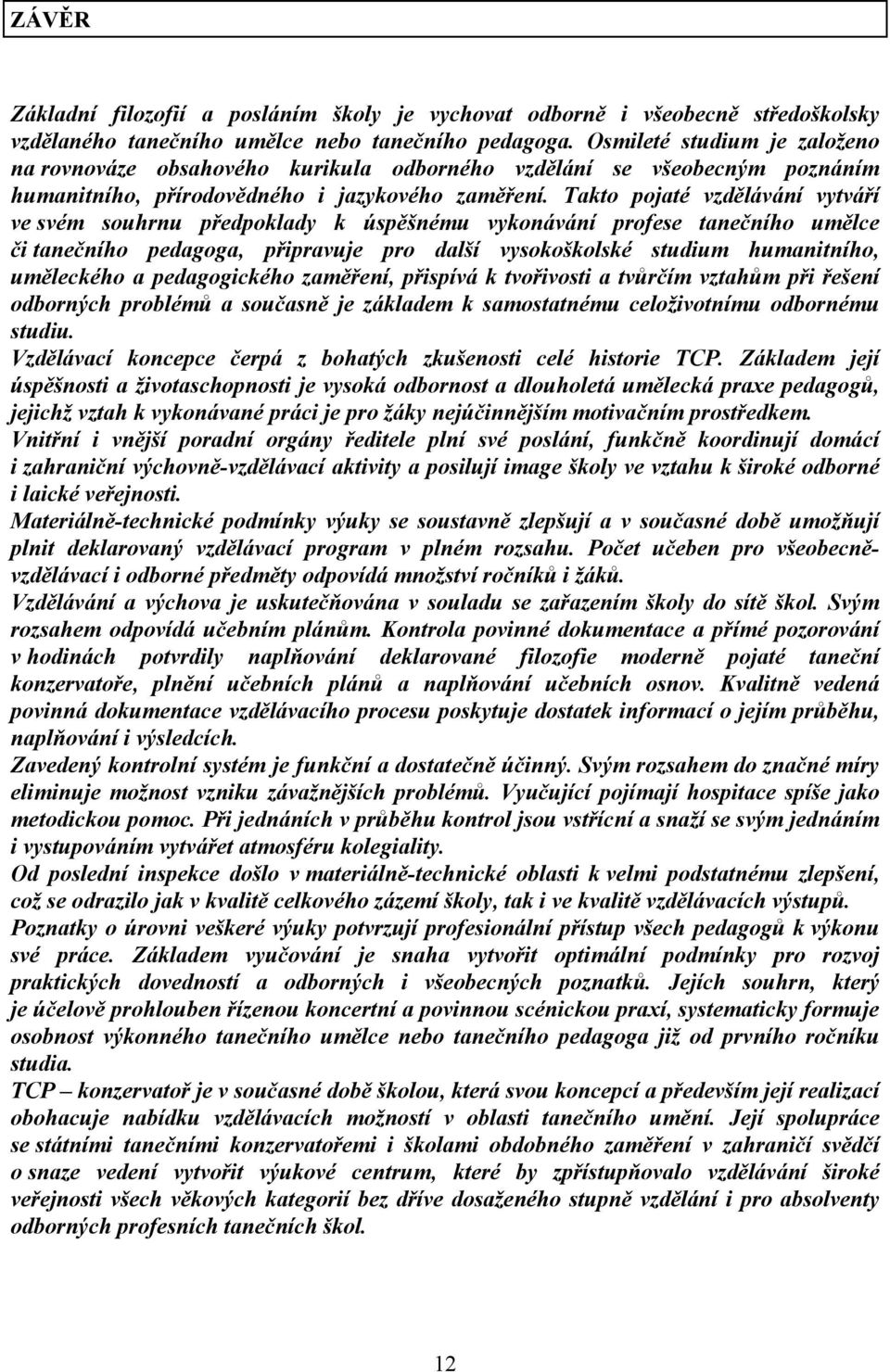 Takto pojaté vzdělávání vytváří ve svém souhrnu předpoklady k úspěšnému vykonávání profese tanečního umělce či tanečního pedagoga, připravuje pro další vysokoškolské studium humanitního, uměleckého a