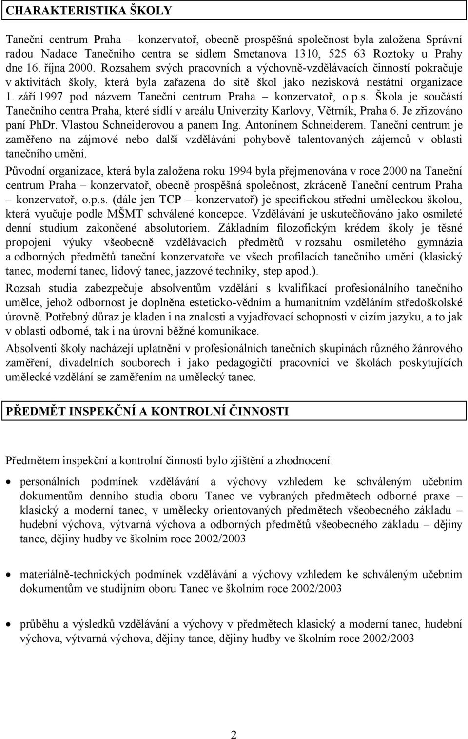 září 1997 pod názvem Taneční centrum Praha konzervatoř, o.p.s. Škola je součástí Tanečního centra Praha, které sídlí v areálu Univerzity Karlovy, Větrník, Praha 6. Je zřizováno paní PhDr.