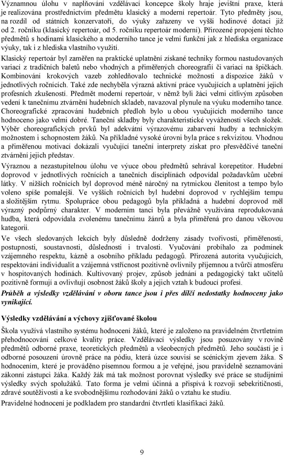 Přirozené propojení těchto předmětů s hodinami klasického a moderního tance je velmi funkční jak z hlediska organizace výuky, tak i z hlediska vlastního využití.