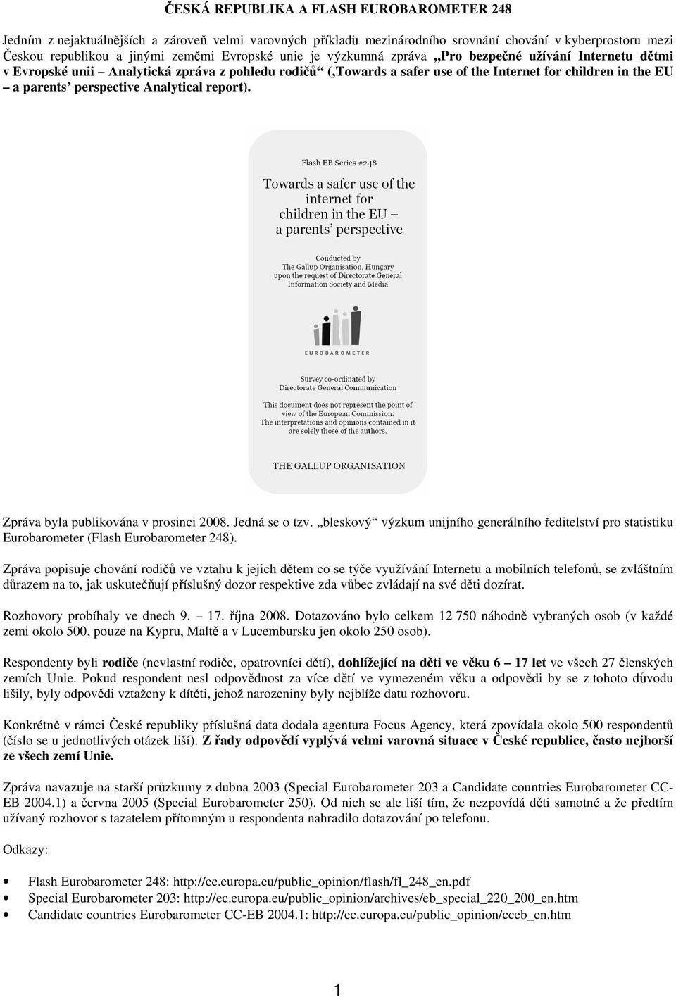 Analytical report). Zpráva byla publikována v prosinci 2008. Jedná se o tzv. bleskový výzkum unijního generálního ředitelství pro statistiku Eurobarometer (Flash Eurobarometer 248).