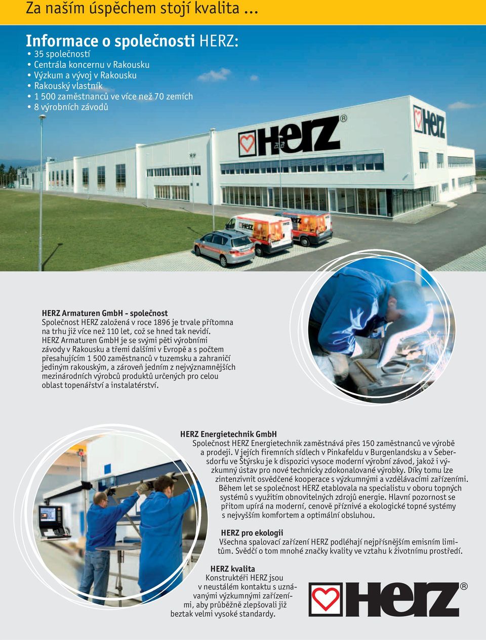 HERZ Armaturen GmbH je se svými pěti výrobními závody v Rakousku a třemi dalšími v Evropě a s počtem přesahujícím 1 500 zaměstnanců v tuzemsku a zahraničí jediným rakouským, a zároveň jedním z