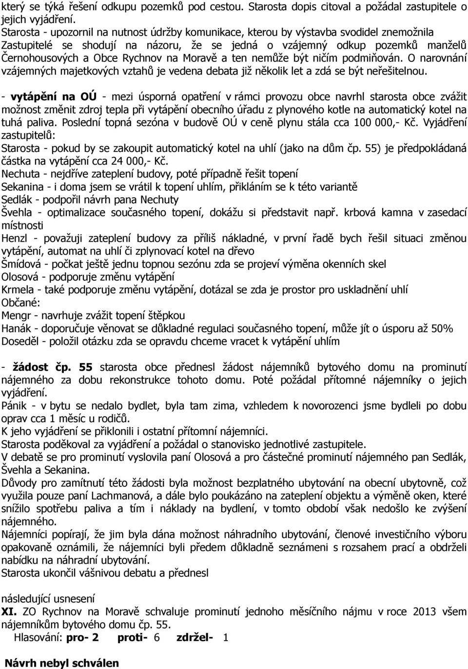 na Moravě a ten nemůže být ničím podmiňován. O narovnání vzájemných majetkových vztahů je vedena debata již několik let a zdá se být neřešitelnou.