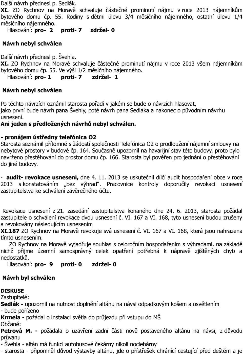 ZO Rychnov na Moravě schvaluje částečné prominutí nájmu v roce 2013 všem nájemníkům bytového domu čp. 55. Ve výši 1/2 měsíčního nájemného.