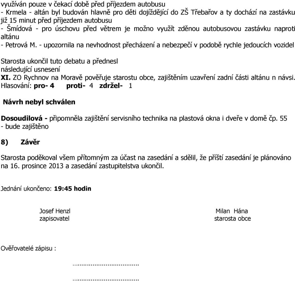 - upozornila na nevhodnost přecházení a nebezpečí v podobě rychle jedoucích vozidel Starosta ukončil tuto debatu a přednesl následující usnesení XI.