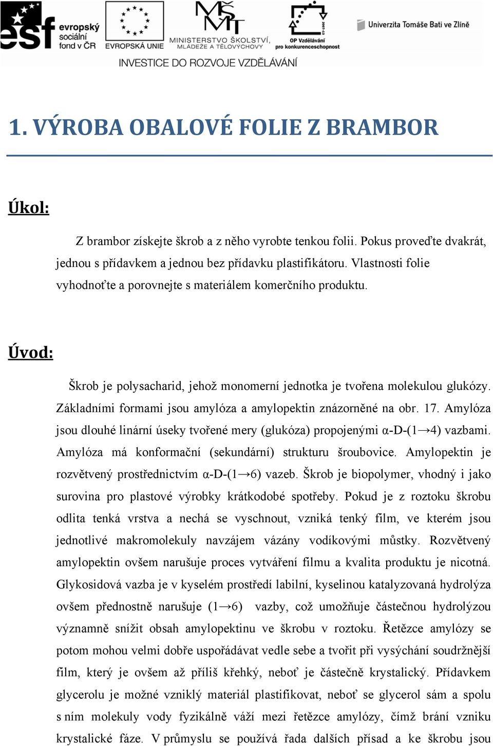 Základními formami jsou amylóza a amylopektin znázorněné na obr. 17. Amylóza jsou dlouhé linární úseky tvořené mery (glukóza) propojenými α-d-(1 4) vazbami.