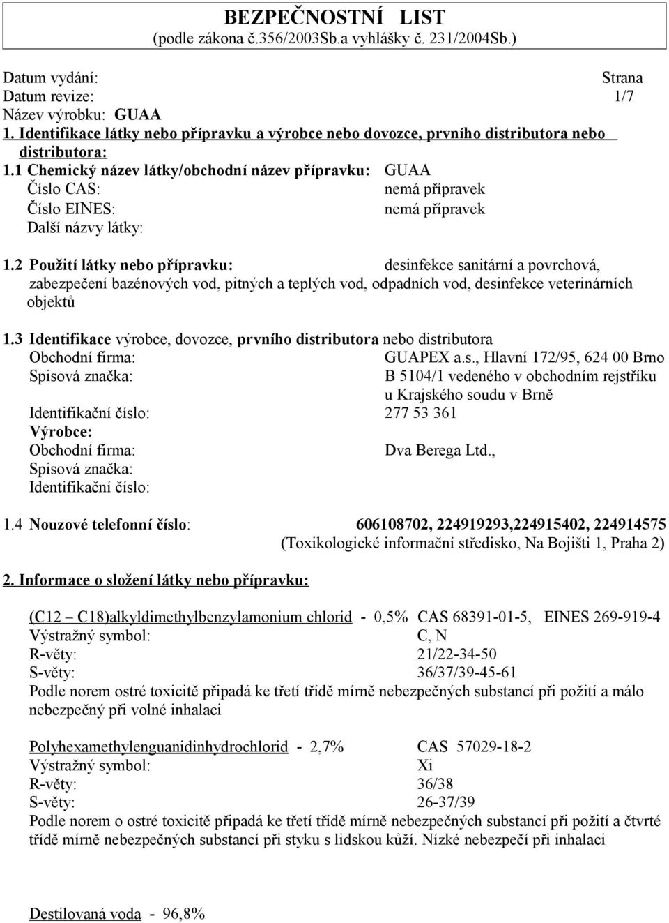 2 Použití látky nebo přípravku: desinfekce sanitární a povrchová, zabezpečení bazénových vod, pitných a teplých vod, odpadních vod, desinfekce veterinárních objektů 1.