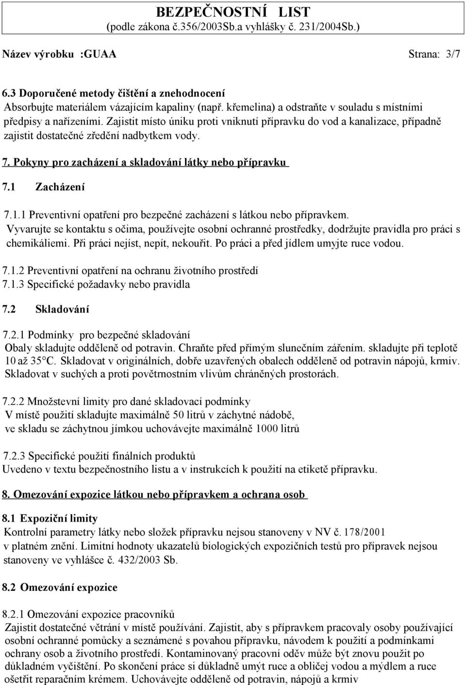 Zacházení 7.1.1 Preventivní opatření pro bezpečné zacházení s látkou nebo přípravkem. Vyvarujte se kontaktu s očima, používejte osobní ochranné prostředky, dodržujte pravidla pro práci s chemikáliemi.