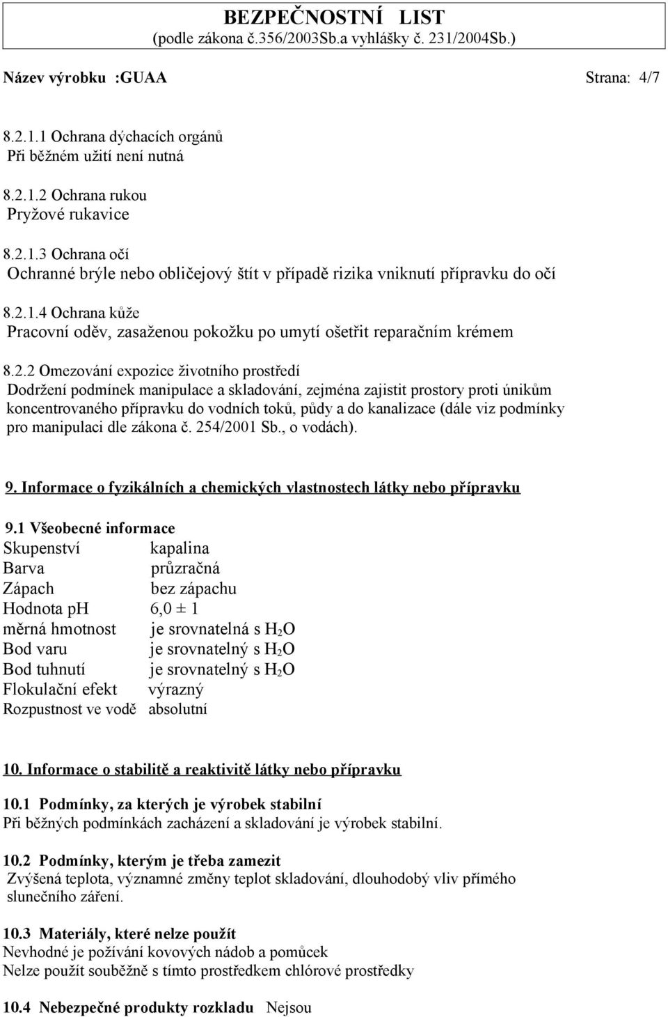 prostory proti únikům koncentrovaného přípravku do vodních toků, půdy a do kanalizace (dále viz podmínky pro manipulaci dle zákona č. 254/2001 Sb., o vodách). 9.