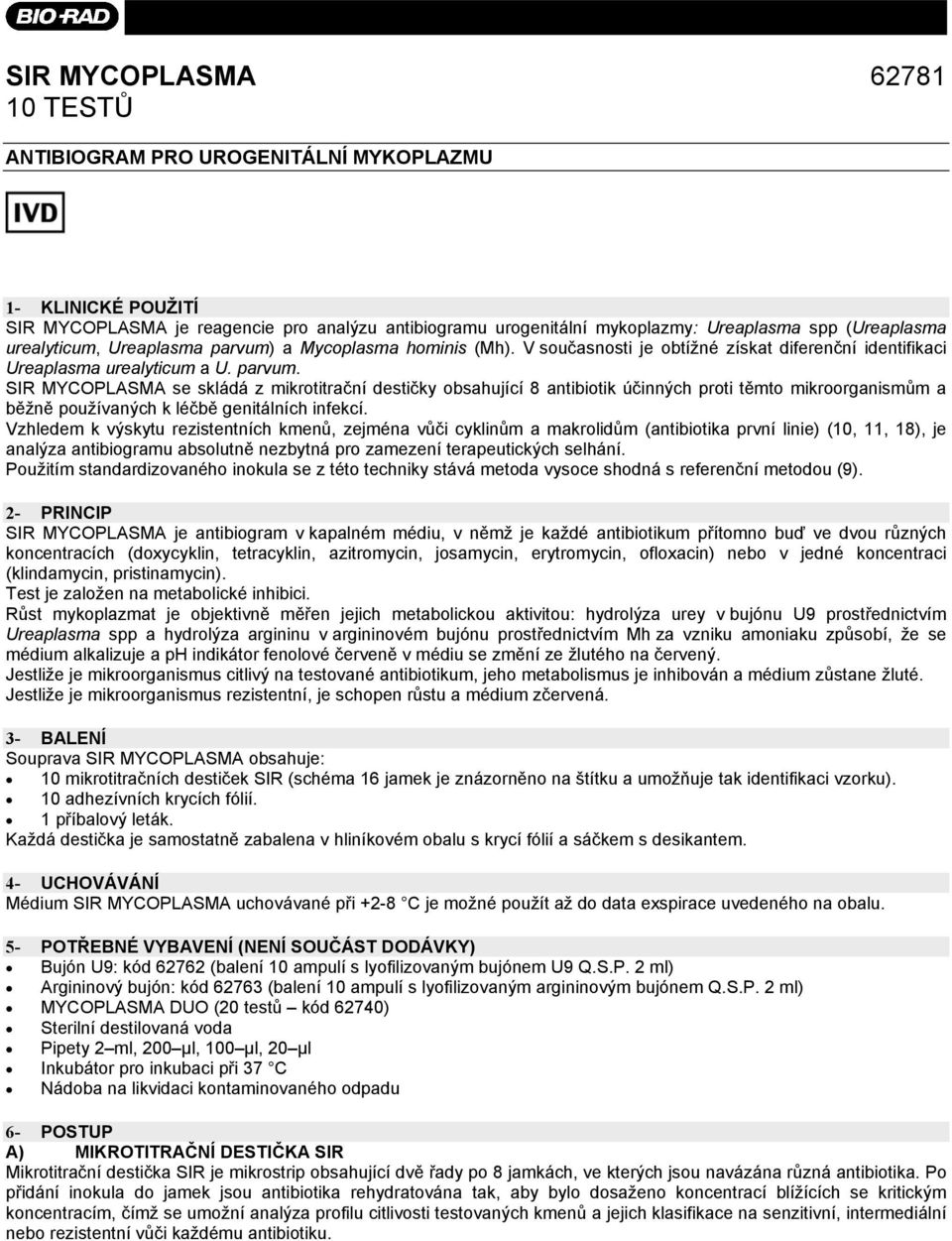 Vzhledem k výskytu rezistentních kmenů, zejména vůči cyklinům a makrolidům (antibiotika první linie) (10, 11, 18), je analýza antibiogramu absolutně nezbytná pro zamezení terapeutických selhání.