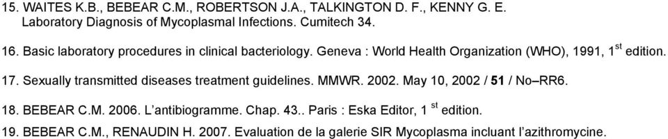 17. Sexually transmitted diseases treatment guidelines. MMWR. 2002. May 10, 2002 / 51 / No RR6. 18. BEBEAR C.M. 2006. L antibiogramme.