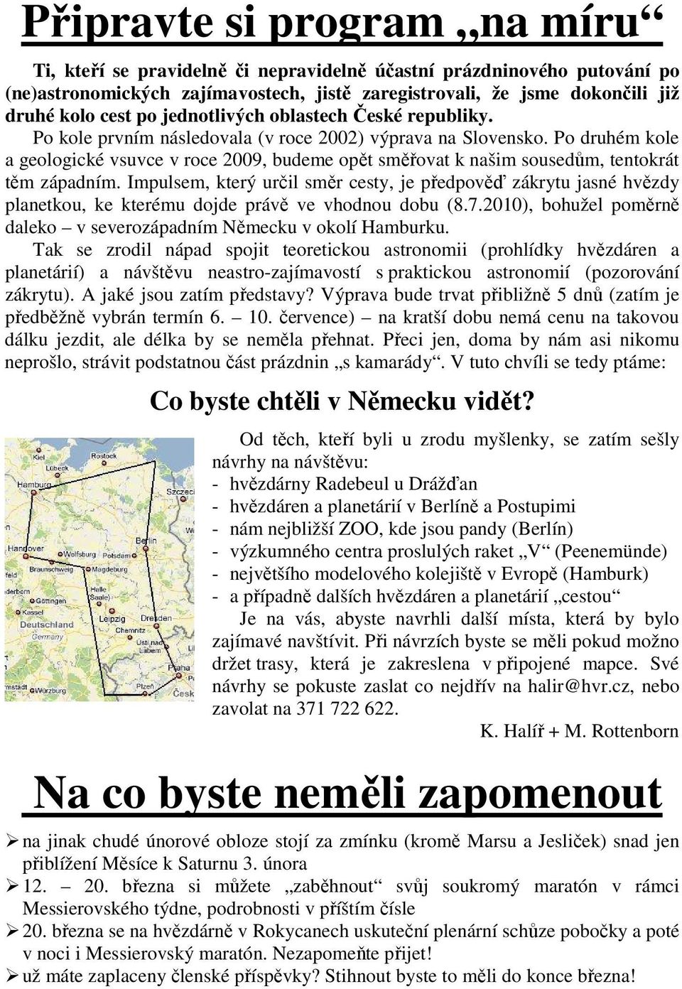 Po druhém kole a geologické vsuvce v roce 2009, budeme opět směřovat k našim sousedům, tentokrát těm západním.