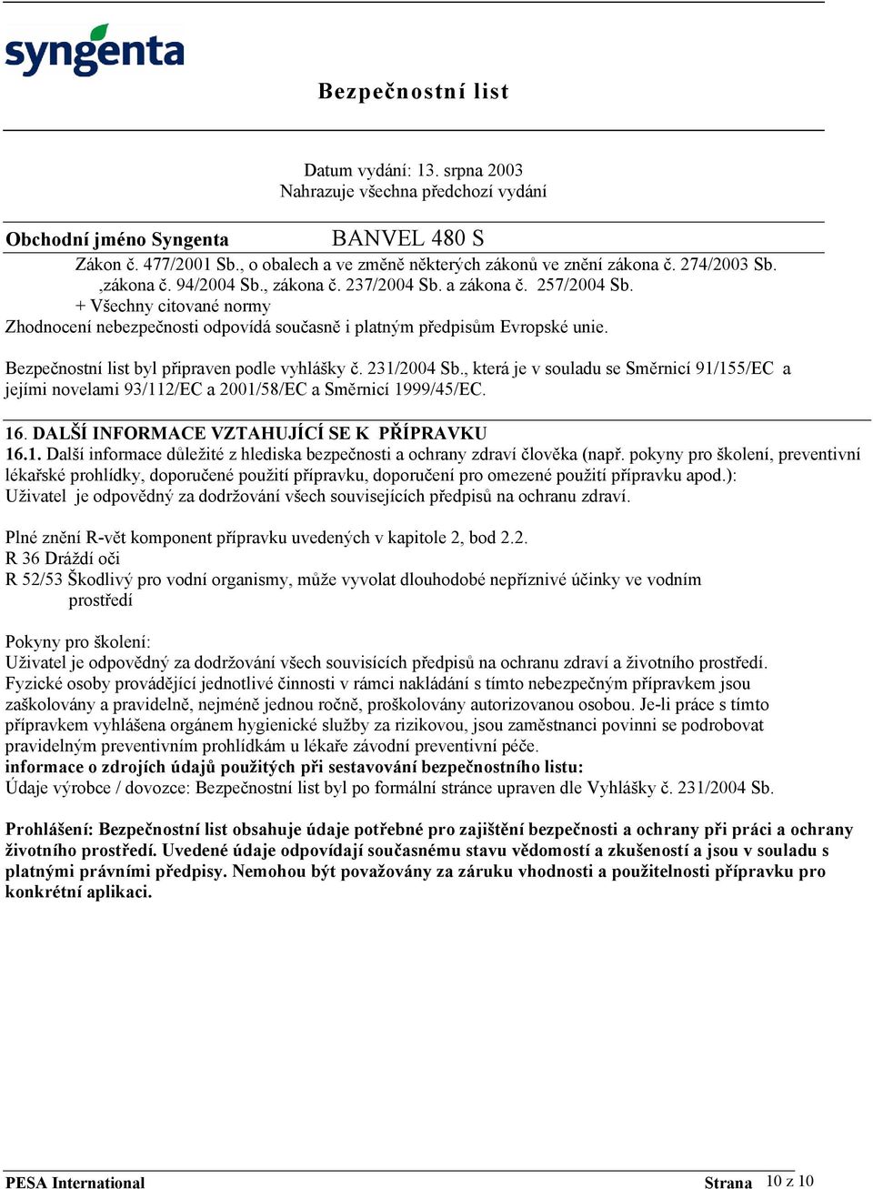 , která je v souladu se Směrnicí 91/155/EC a jejími novelami 93/112/EC a 2001/58/EC a Směrnicí 1999/45/EC. 16. DALŠÍ INFORMACE VZTAHUJÍCÍ SE K PŘÍPRAVKU 16.1. Další informace důležité z hlediska bezpečnosti a ochrany zdraví člověka (např.