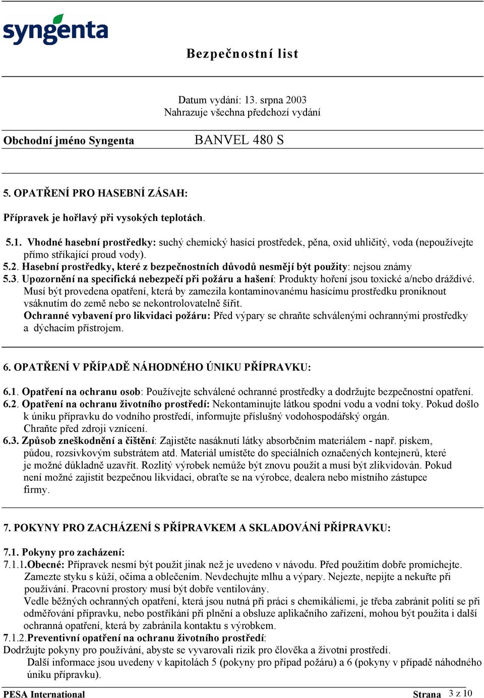 Hasební prostředky, které z bezpečnostních důvodů nesmějí být použity: nejsou známy 5.3. Upozornění na specifická nebezpečí při požáru a hašení: Produkty hoření jsou toxické a/nebo dráždivé.