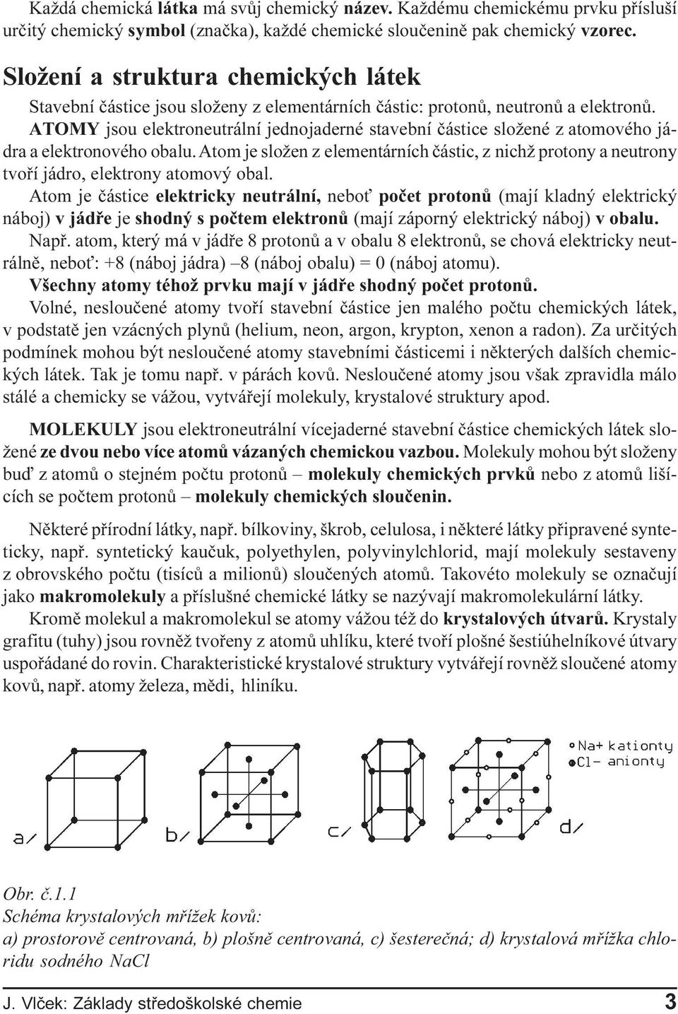 ATOMY jsou elektroneutrální jednojaderné stavební èástice složené z atomového jádra a elektronového obalu.