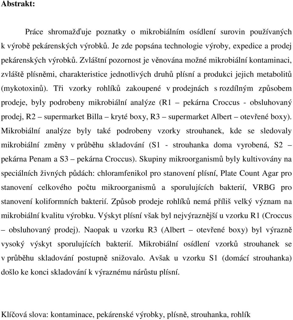 Tři vzorky rohlíků zakoupené v prodejnách s rozdílným způsobem prodeje, byly podrobeny mikrobiální analýze (R1 pekárna Croccus - obsluhovaný prodej, R2 supermarket Billa kryté boxy, R3 supermarket