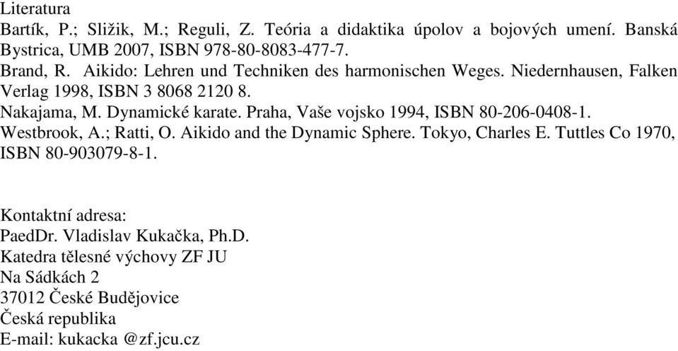 Praha, Vaše vojsko 1994, ISBN 80-206-0408-1. Westbrook, A.; Ratti, O. Aikido and the Dynamic Sphere. Tokyo, Charles E.