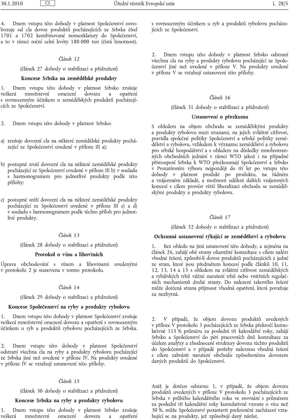 000 tun (čistá hmotnost). Článek 12 (článek 27 dohody o stabilizaci a přidružení) Koncese Srbska na zemědělské produkty 1.