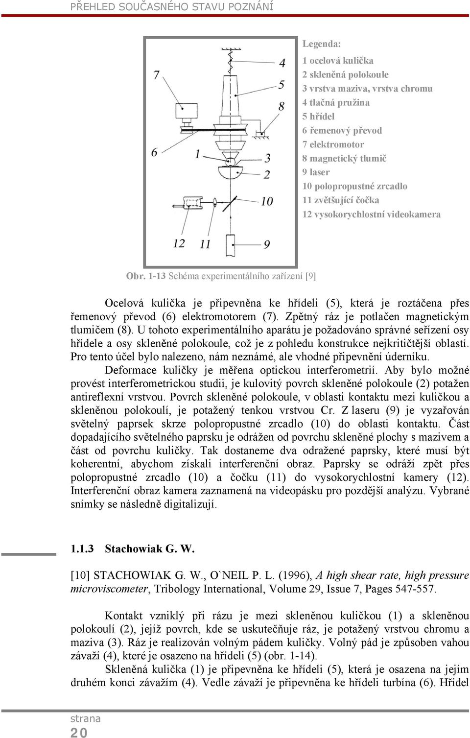 1-13 Schéma experimentálního zařízení [9] Ocelová kulička je připevněna ke hřídeli (5), která je roztáčena přes řemenový převod (6) elektromotorem (7). Zpětný ráz je potlačen magnetickým tlumičem (8).