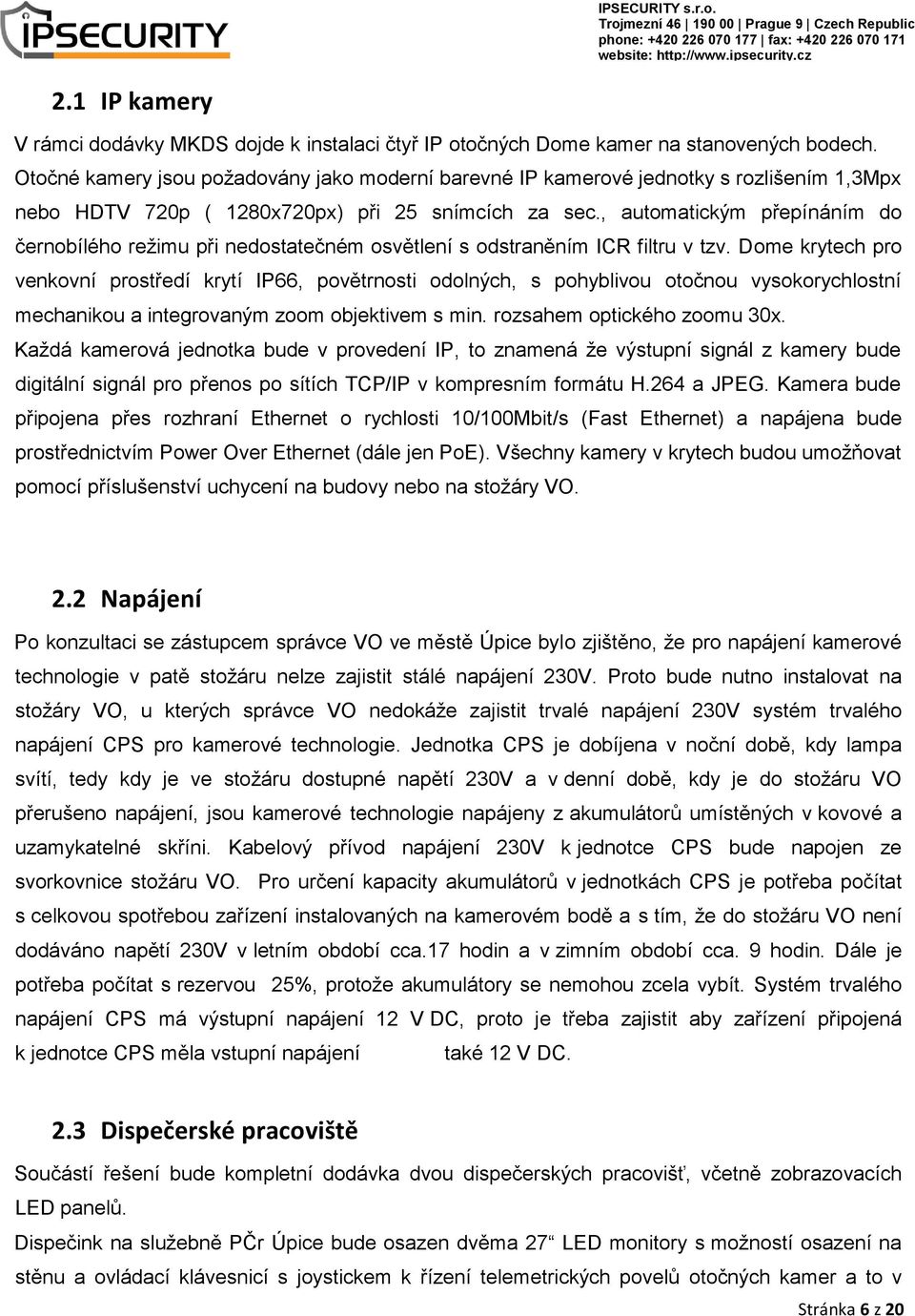 , automatickým přepínáním do černobílého režimu při nedostatečném osvětlení s odstraněním ICR filtru v tzv.