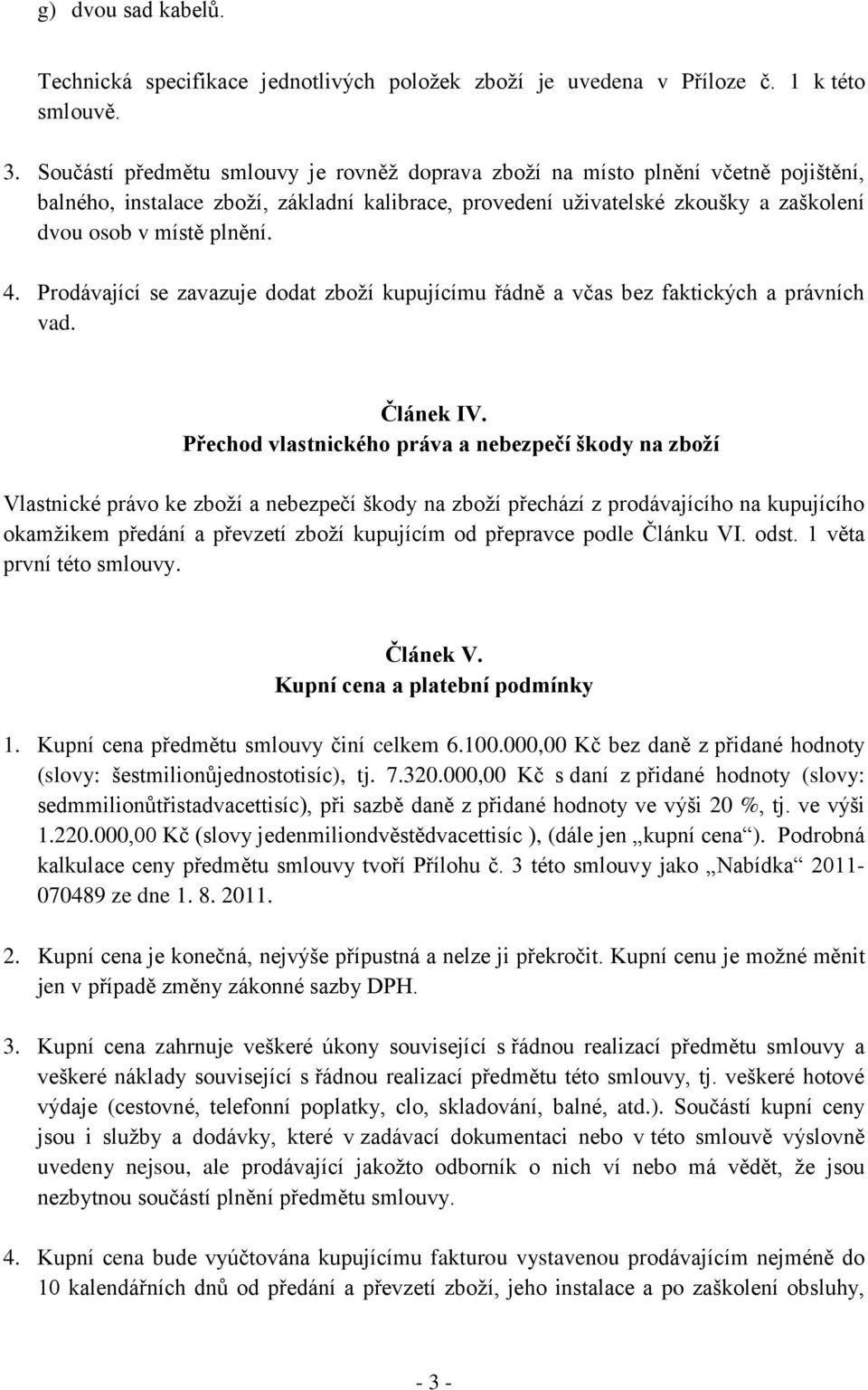 Prodávající se zavazuje dodat zboží kupujícímu řádně a včas bez faktických a právních vad. Článek IV.