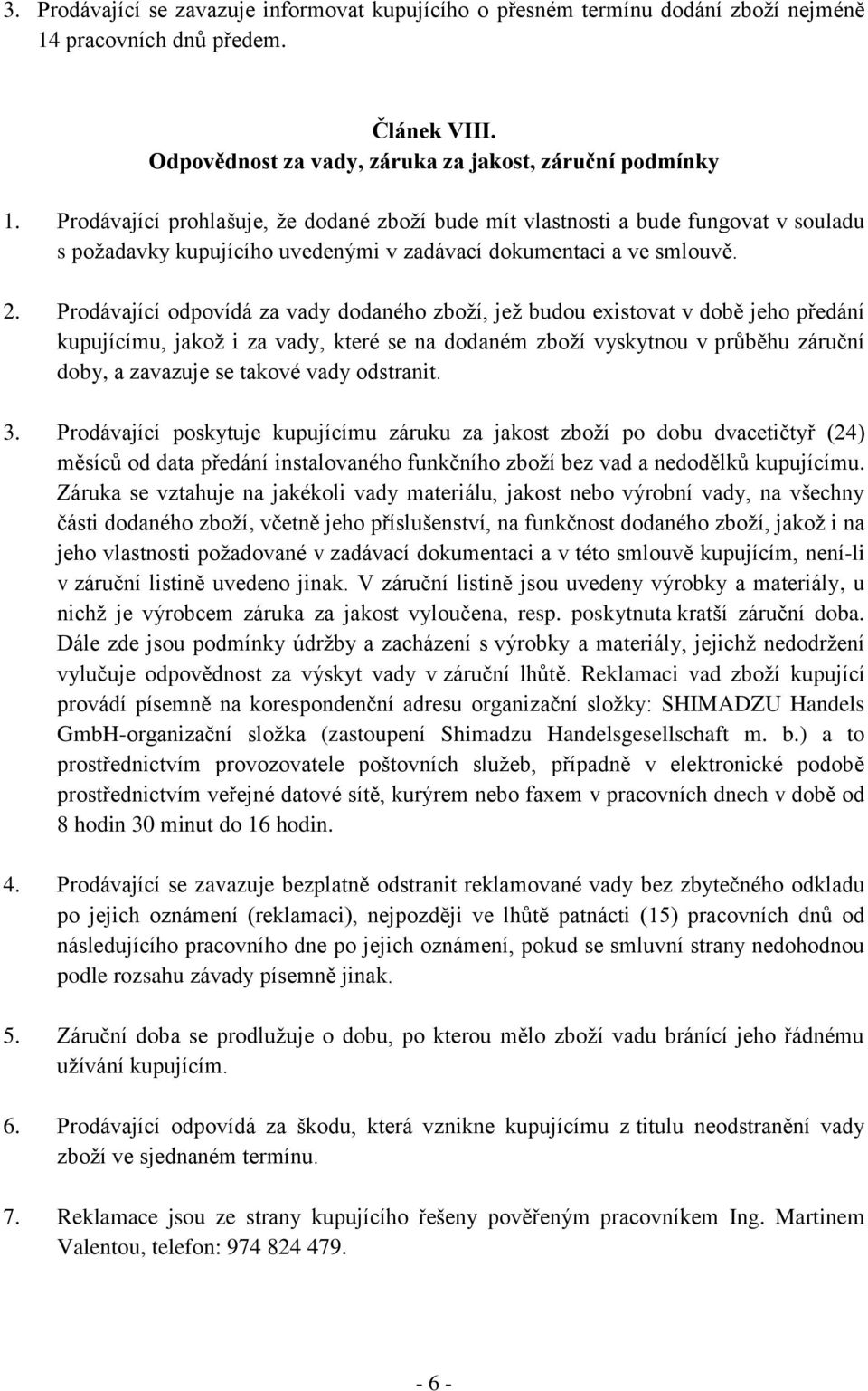 Prodávající odpovídá za vady dodaného zboží, jež budou existovat v době jeho předání kupujícímu, jakož i za vady, které se na dodaném zboží vyskytnou v průběhu záruční doby, a zavazuje se takové vady