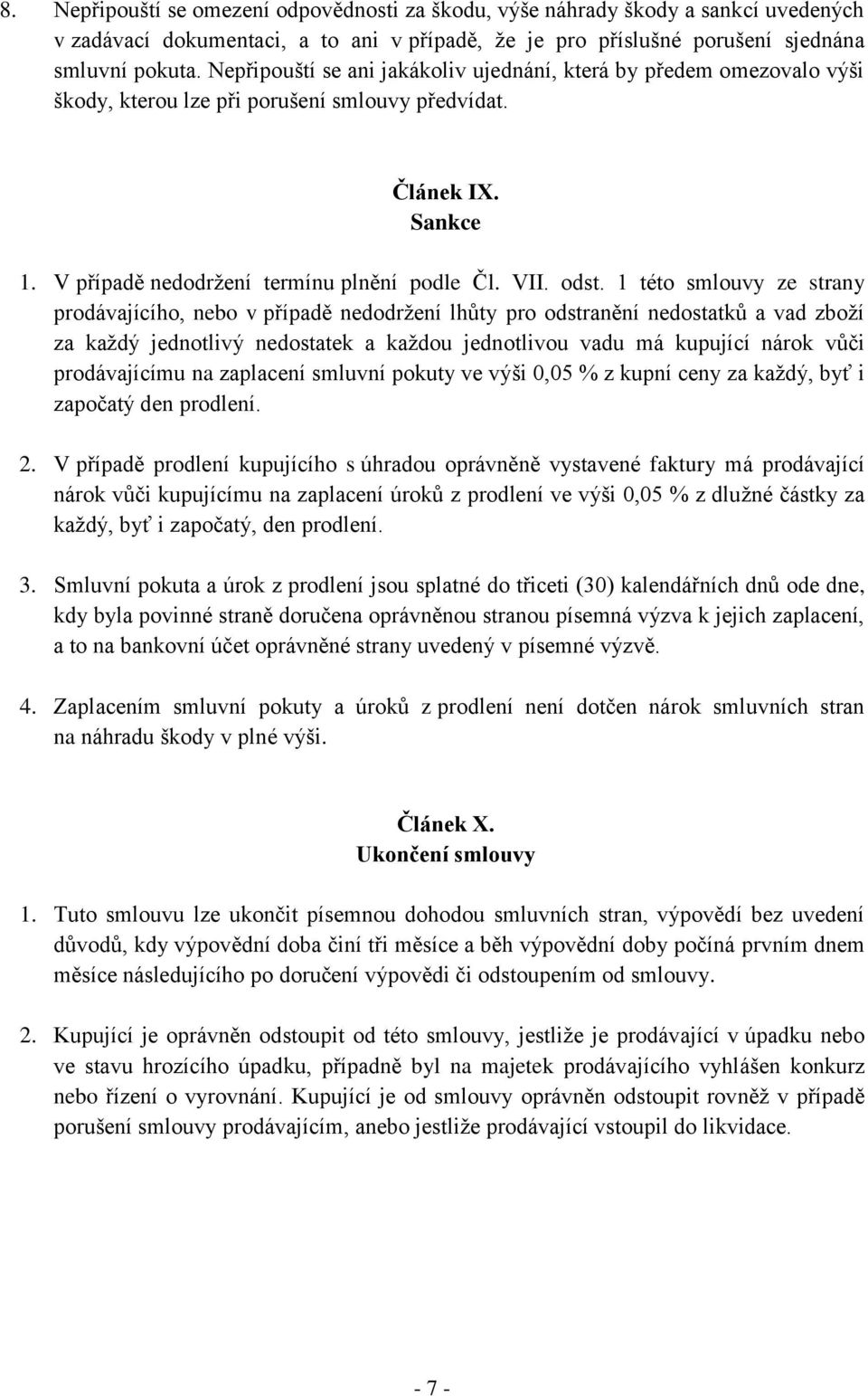 1 této smlouvy ze strany prodávajícího, nebo v případě nedodržení lhůty pro odstranění nedostatků a vad zboží za každý jednotlivý nedostatek a každou jednotlivou vadu má kupující nárok vůči