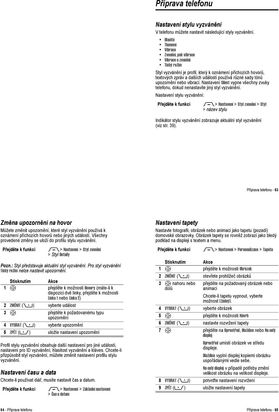 upozornění vibrací. Nastavení Silent vypne všechny zvuky telefonu, dokud nenastavíte jiný styl vyzvánění.