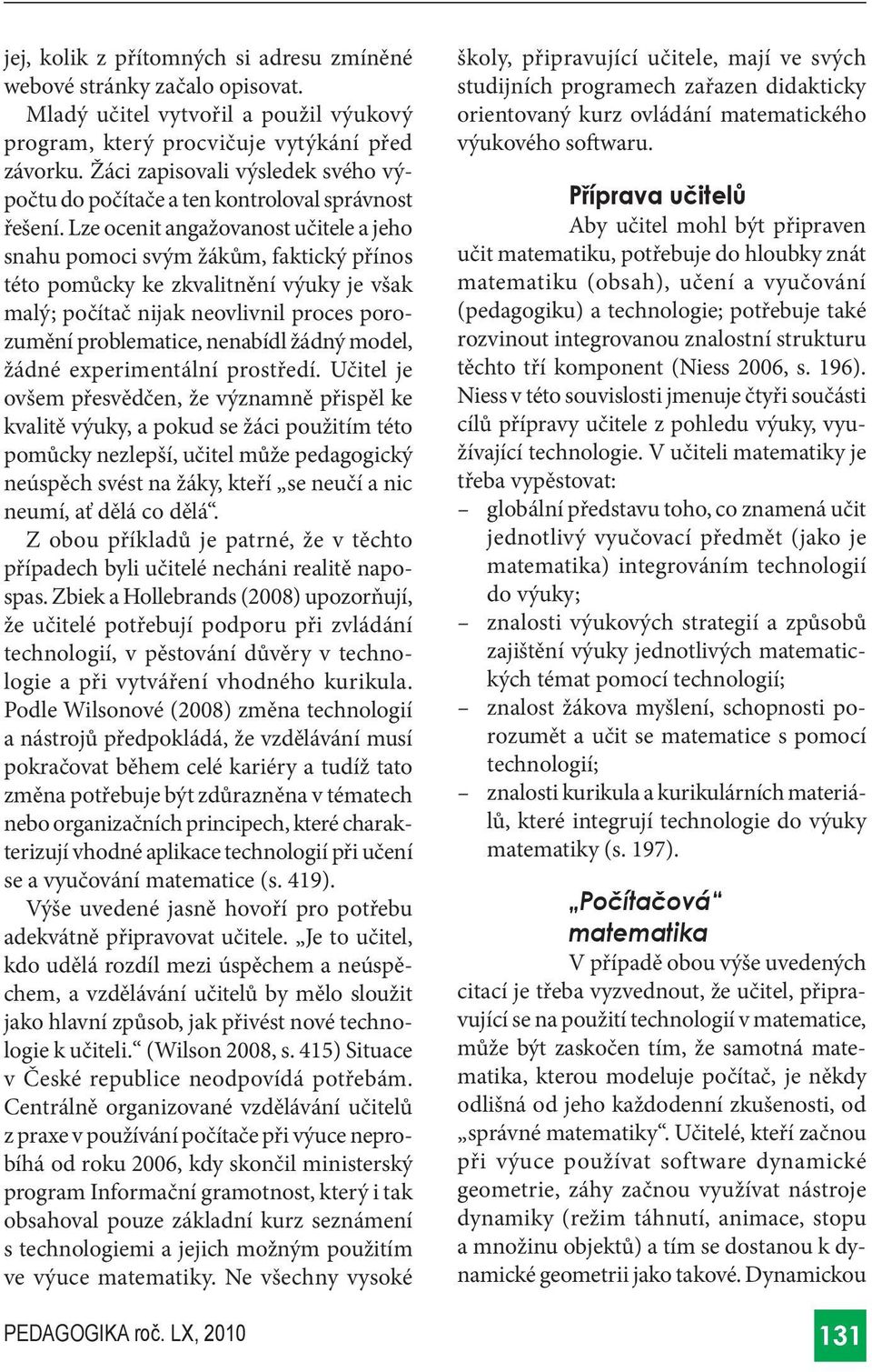 Lze ocenit angažovanost učitele a jeho snahu pomoci svým žákům, faktický přínos této pomůcky ke zkvalitnění výuky je však malý; počítač nijak neovlivnil proces porozumění problematice, nenabídl žádný