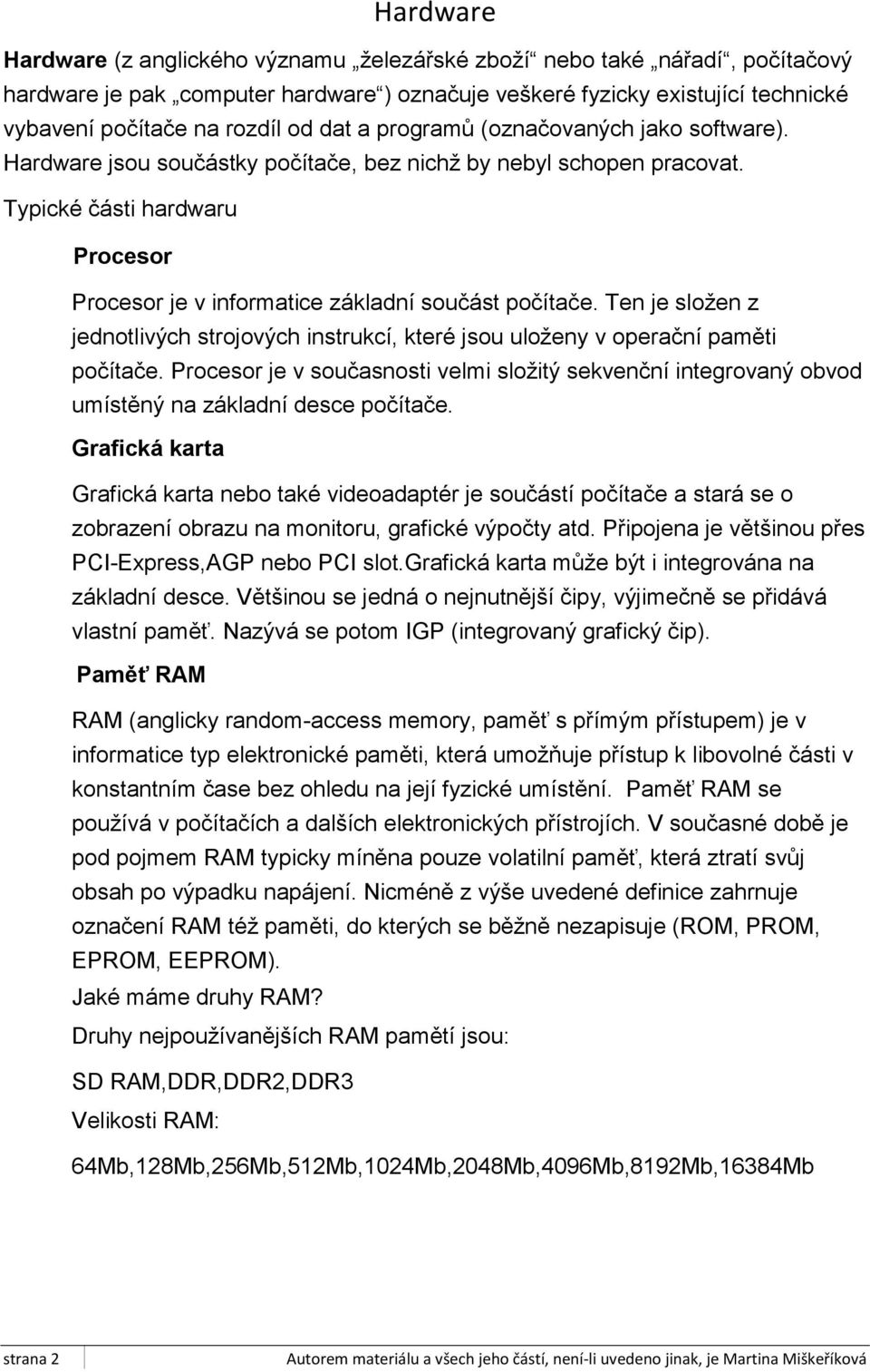 Ten je složen z jednotlivých strojových instrukcí, které jsou uloženy v operační paměti počítače.