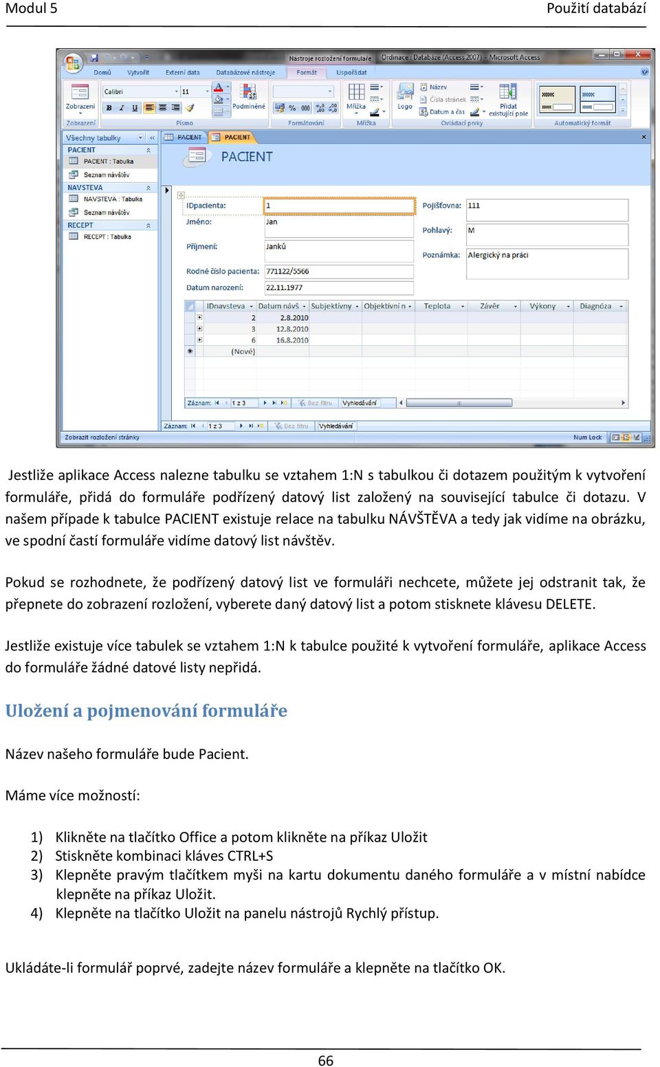 Pokud se rozhodnete, že podřízený datový list ve formuláři nechcete, můžete jej odstranit tak, že přepnete do zobrazení rozložení, vyberete daný datový list a potom stisknete klávesu DELETE.