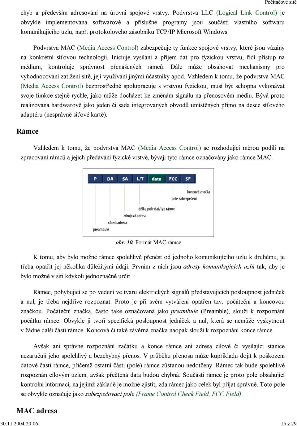 protokolového zásobníku TCP/IP Microsoft Windows. Podvrstva MAC (Media Access Control) zabezpečuje ty funkce spojové vrstvy, které jsou vázány na konkrétní síťovou technologii.