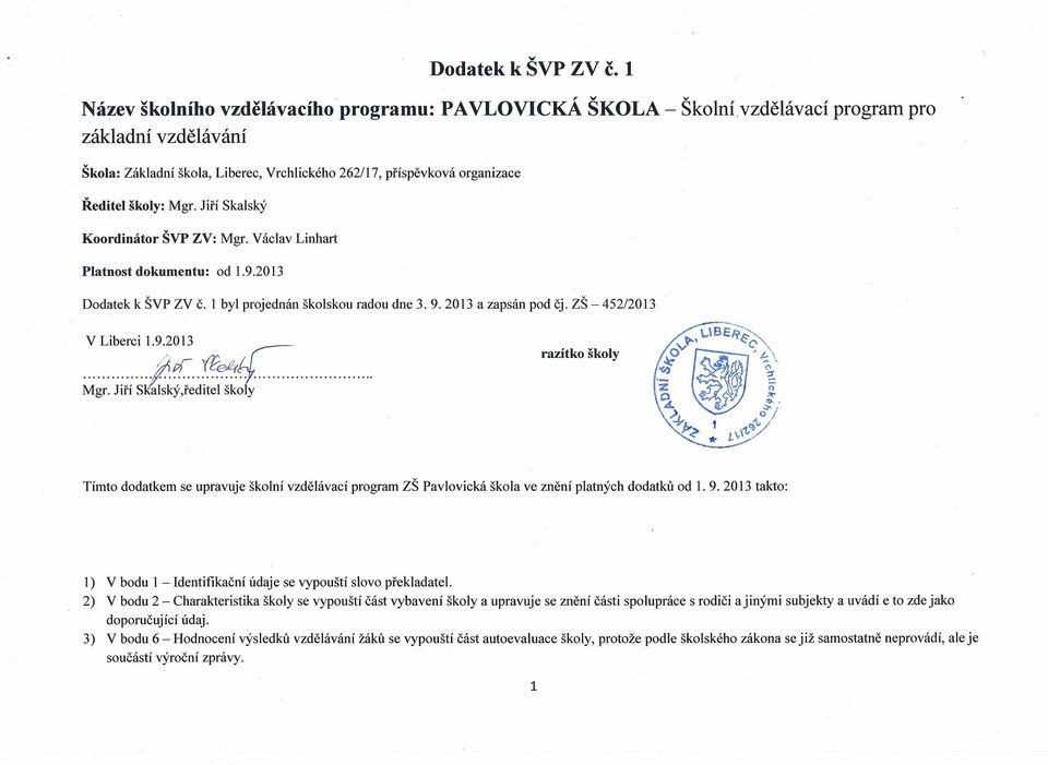 Václav Linhart Platnost dokumentu: od 1.9.2013 Dodatek k ŠVP ZV Č. 1 byl projednán školskou radou dne 3.9.2013 a zapsán pod čj. zš - 452/2013 V Liberci 1.9.2013... f.>c..~c. Mgr.
