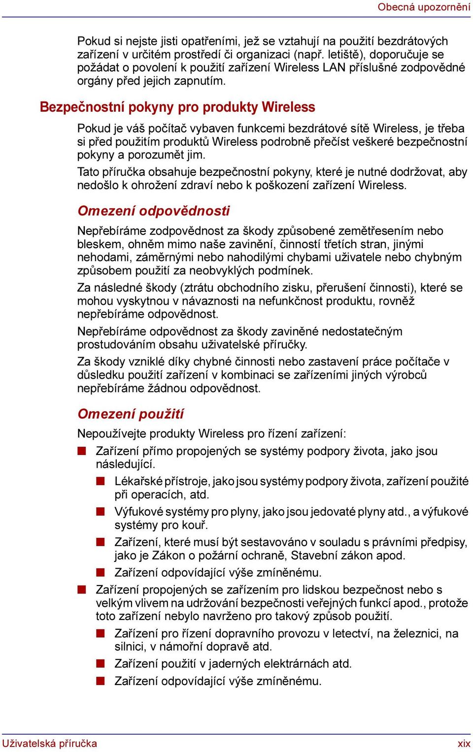 Bezpečnostní pokyny pro produkty Wireless Pokud je váš počítač vybaven funkcemi bezdrátové sítě Wireless, je třeba si před použitím produktů Wireless podrobně přečíst veškeré bezpečnostní pokyny a