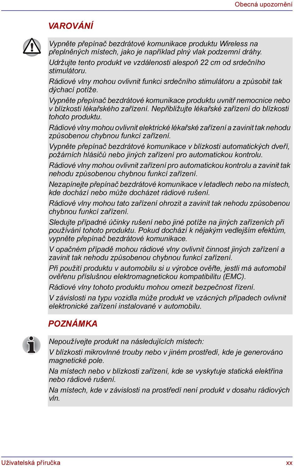 Vypněte přepínač bezdrátové komunikace produktu uvnitř nemocnice nebo v blízkosti lékařského zařízení. Nepřibližujte lékařské zařízení do blízkosti tohoto produktu.