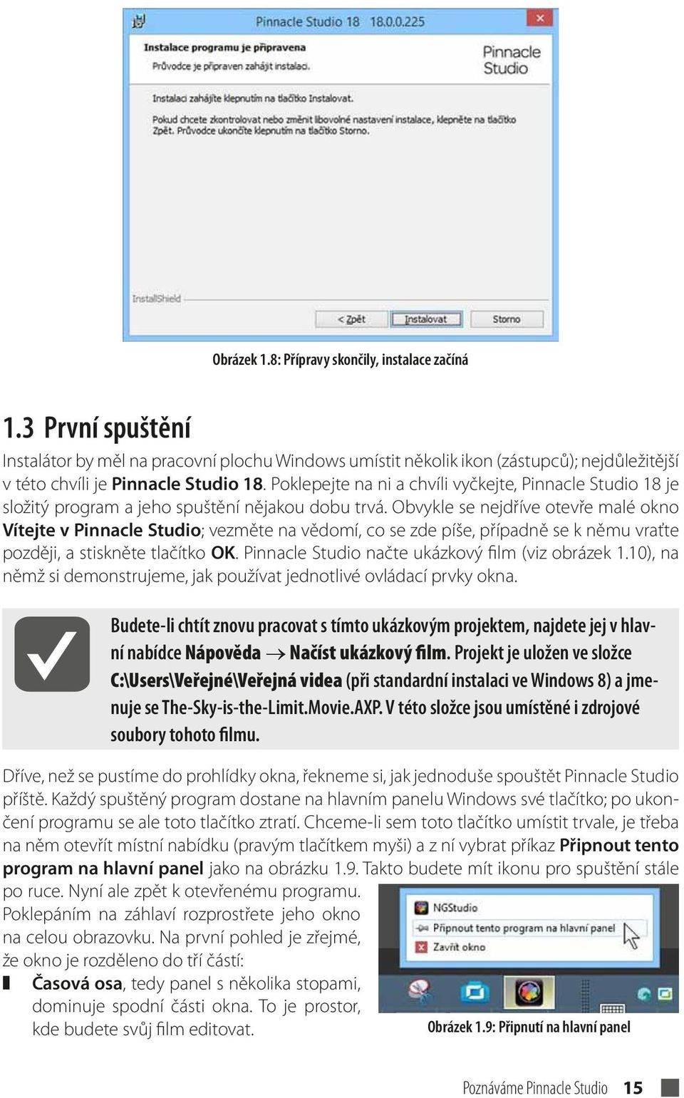 Obvykle se nejdříve otevře malé okno Vítejte v Pinnacle Studio; vezměte na vědomí, co se zde píše, případně se k němu vraťte později, a stiskněte tlačítko OK.