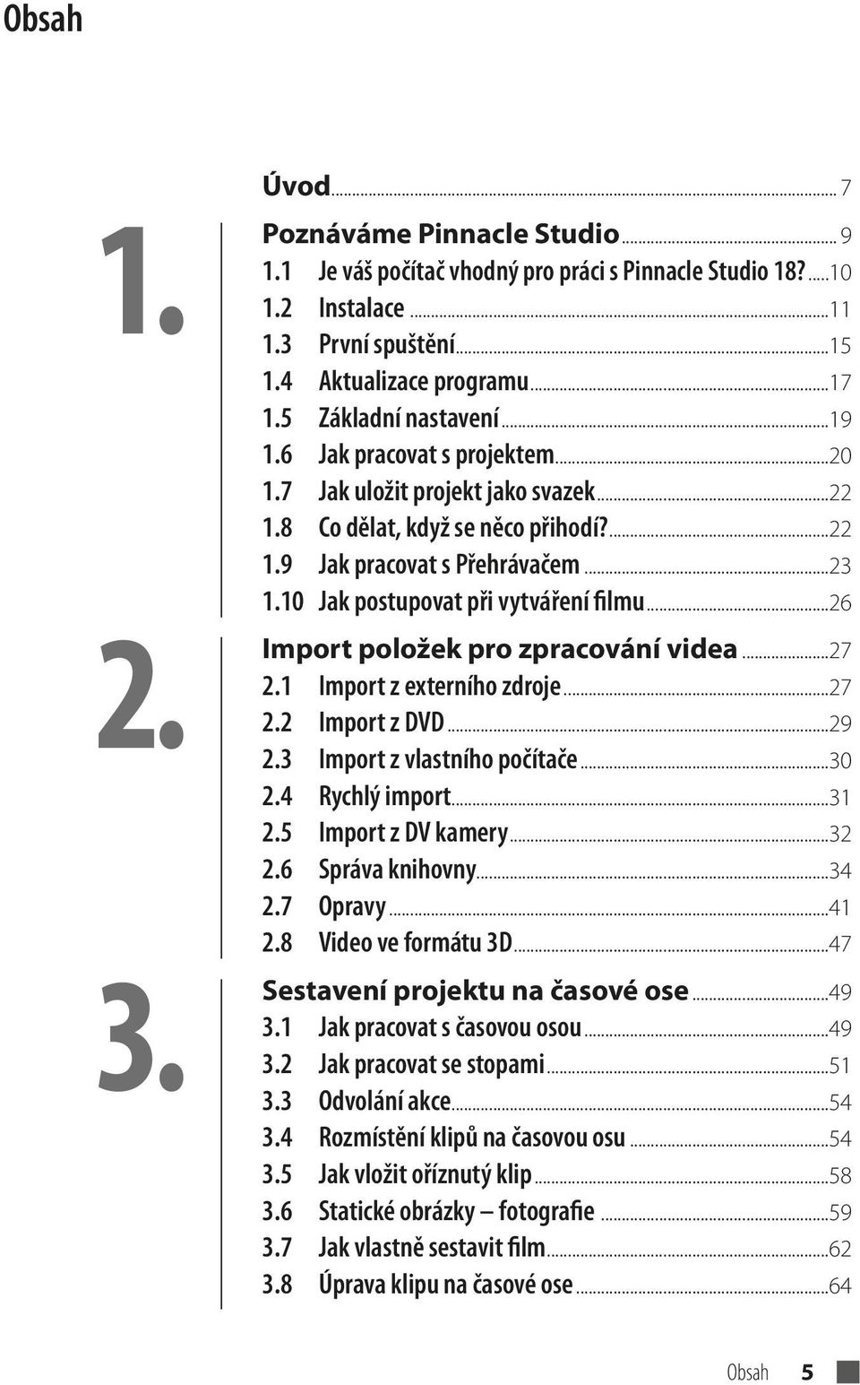 10 Jak postupovat při vytváření filmu...26 Import položek pro zpracování videa...27 2.1 Import z externího zdroje...27 2.2 Import z DVD...29 2.3 Import z vlastního počítače...30 2.4 Rychlý import.