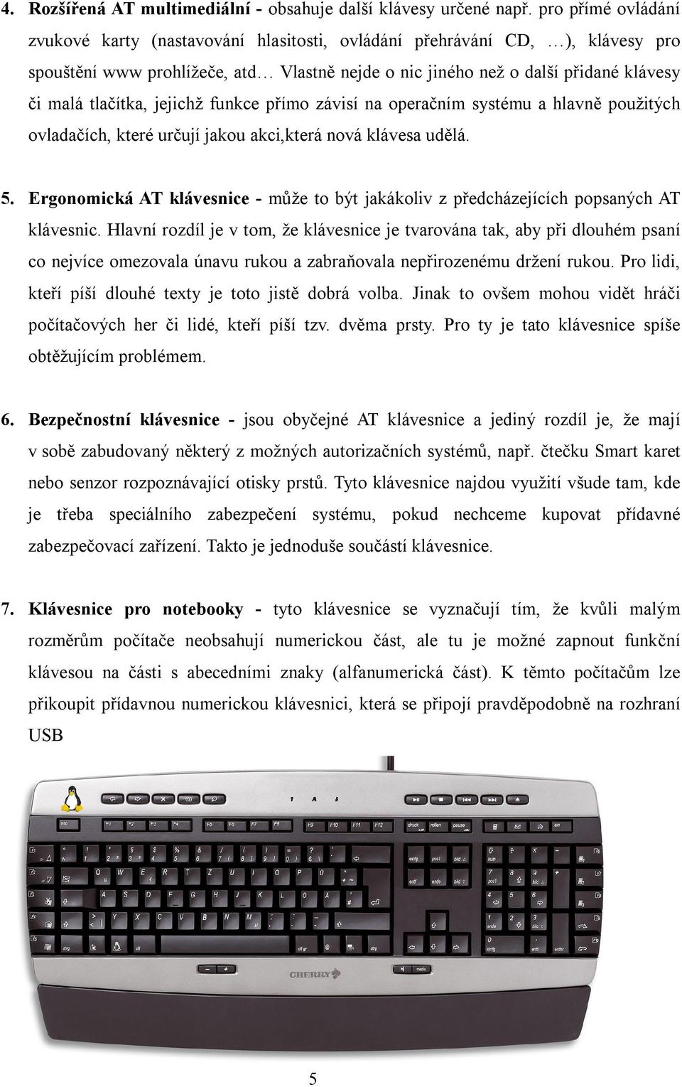 jejichž funkce přímo závisí na operačním systému a hlavně použitých ovladačích, které určují jakou akci,která nová klávesa udělá. 5.