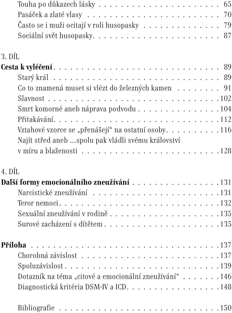 .............................. 102 Smrt komorné aneb náprava podvodu............... 104 Přitakávání............................. 112 Vztahové vzorce se přenášejí na ostatní osoby.