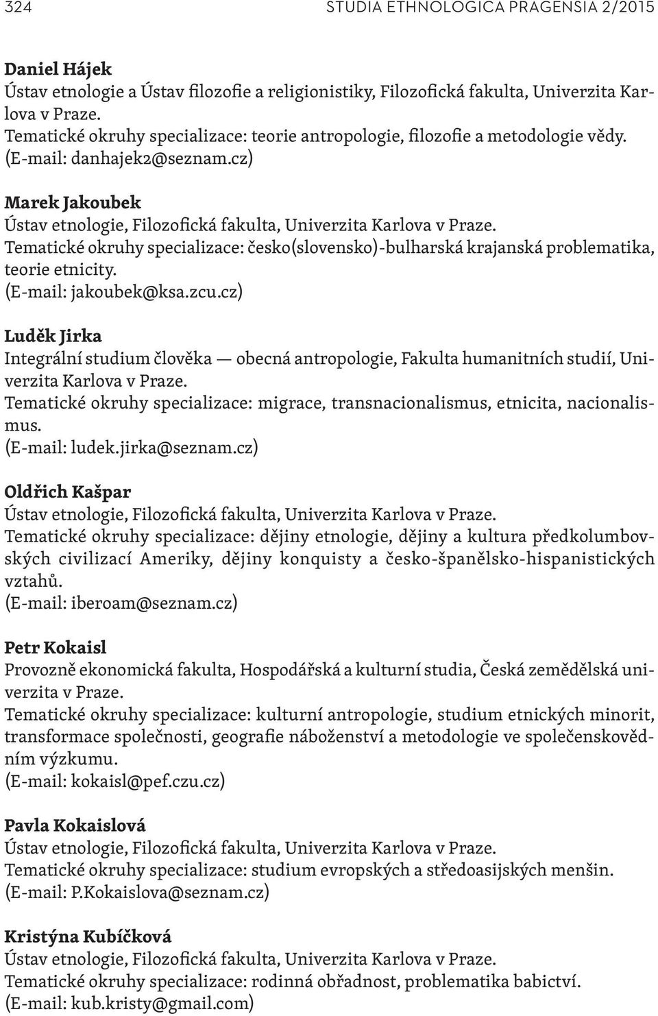 Tematické okruhy specializace: česko(slovensko)-bulharská krajanská problematika, teorie etnicity. (E-mail: jakoubek@ksa.zcu.