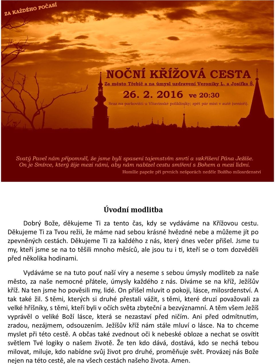 Vydáváme se na tuto pouť naší víry a neseme s sebou úmysly modliteb za naše město, za naše nemocné přátele, úmysly každého z nás. Díváme se na kříž, Ježíšův kříž. Na ten jsme ho pověsili my, lidé.