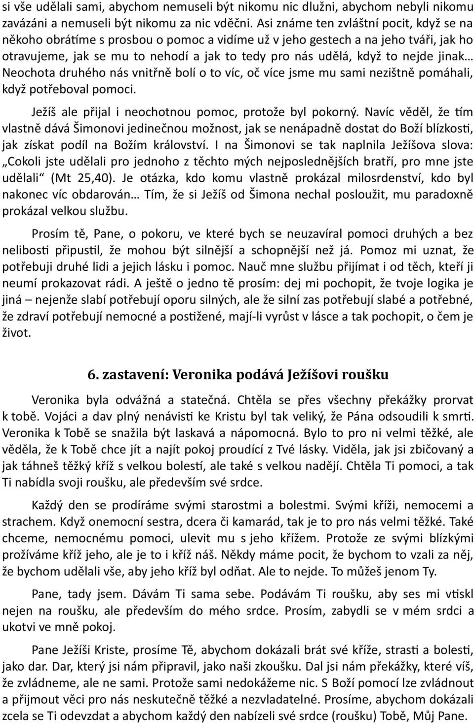 nejde jinak Neochota druhého nás vnitřně bolí o to víc, oč více jsme mu sami nezištně pomáhali, když potřeboval pomoci. Ježíš ale přijal i neochotnou pomoc, protože byl pokorný.